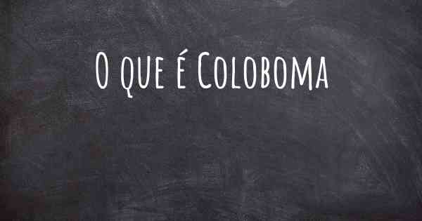 O que é Coloboma
