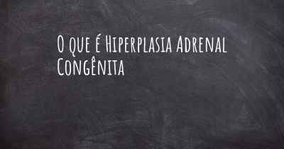 O que é Hiperplasia Adrenal Congênita