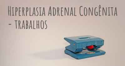 Hiperplasia Adrenal Congênita - trabalhos