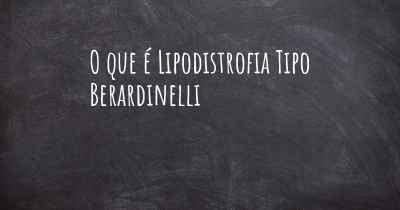 O que é Lipodistrofia Tipo Berardinelli