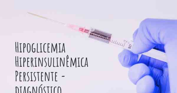 Hipoglicemia Hiperinsulinêmica Persistente - diagnóstico