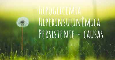 Hipoglicemia Hiperinsulinêmica Persistente - causas