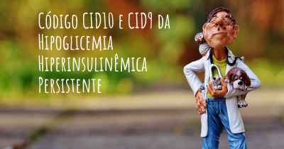 Código CID10 e CID9 da Hipoglicemia Hiperinsulinêmica Persistente