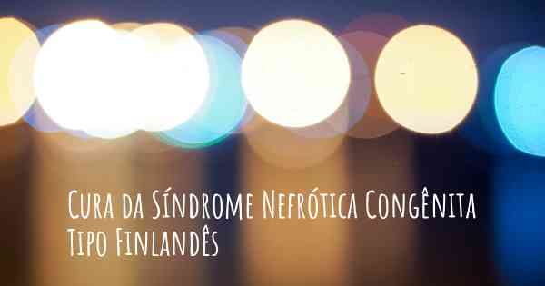 Cura da Síndrome Nefrótica Congênita Tipo Finlandês
