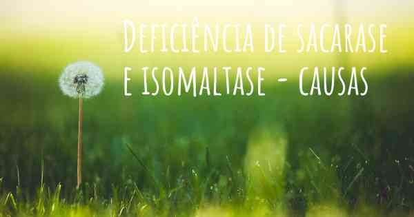 Deficiência de sacarase e isomaltase - causas