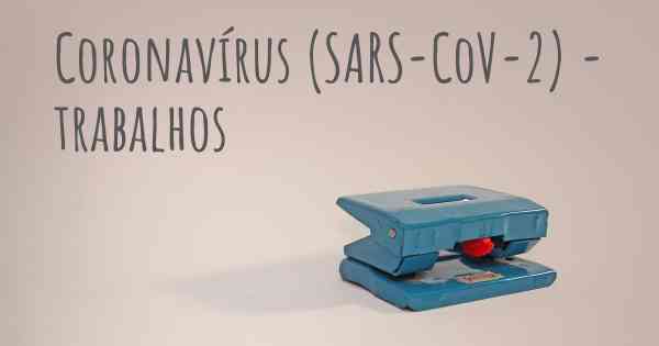 Coronavírus COVID 19 (SARS-CoV-2) - trabalhos