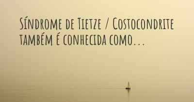 Síndrome de Tietze / Costocondrite também é conhecida como...