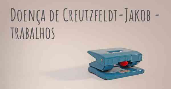 Doença de Creutzfeldt-Jakob - trabalhos