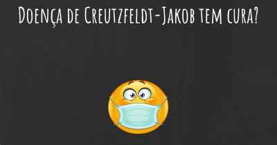 Doença de Creutzfeldt-Jakob tem cura?