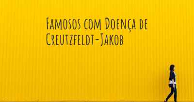 Famosos com Doença de Creutzfeldt-Jakob