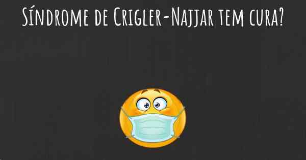 Síndrome de Crigler-Najjar tem cura?