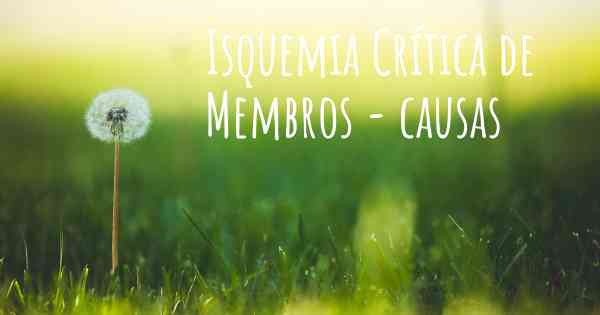 Isquemia Crítica de Membros - causas