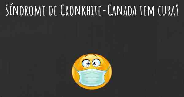 Síndrome de Cronkhite-Canada tem cura?
