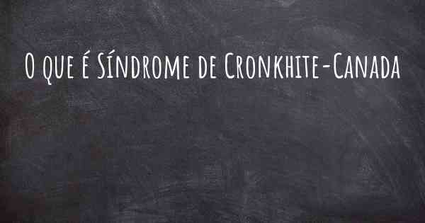 O que é Síndrome de Cronkhite-Canada