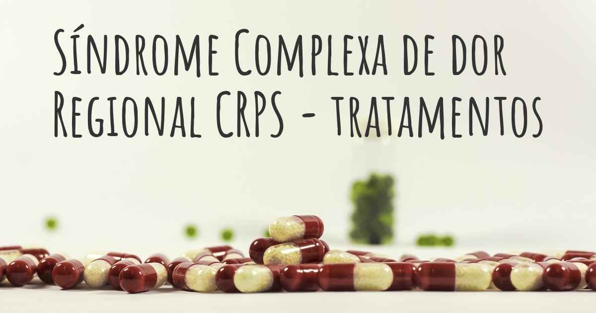 Quais são os melhores tratamentos para Síndrome Complexa de dor Regional CRPS? Quais são os melhores tratamentos para Síndrome Complexa de dor Regional CRPS?