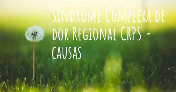 Síndrome Complexa de dor Regional CRPS - causas