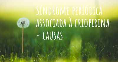 Síndrome periódica associada à criopirina - causas