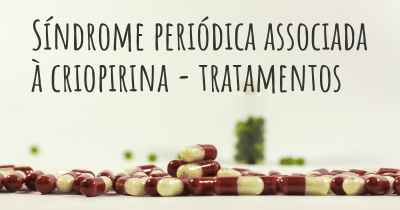 Síndrome periódica associada à criopirina - tratamentos