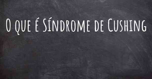 O que é Síndrome de Cushing