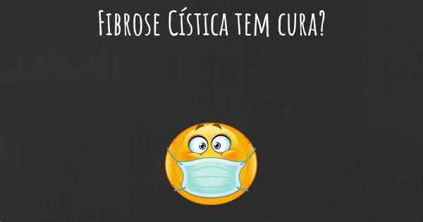 Fibrose Cística tem cura?