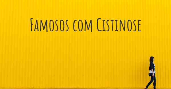 Famosos com Cistinose