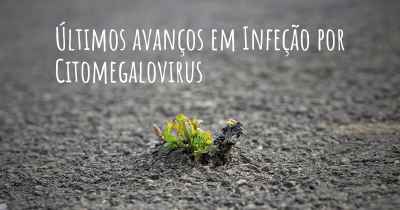 Últimos avanços em Infeção por Citomegalovirus