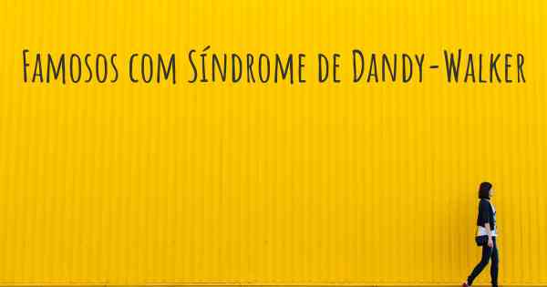 Famosos com Síndrome de Dandy-Walker