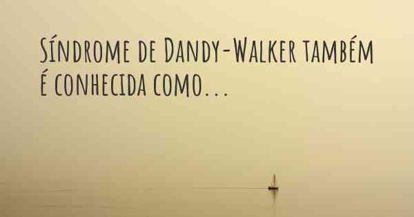 Síndrome de Dandy-Walker também é conhecida como...