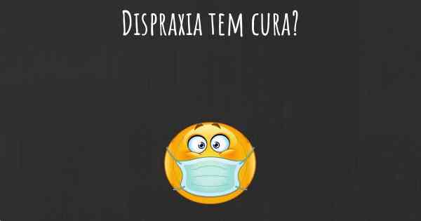 Dispraxia tem cura?