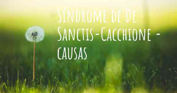 Síndrome de De Sanctis-Cacchione - causas