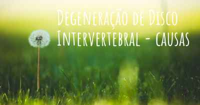 Degeneração de Disco Intervertebral - causas