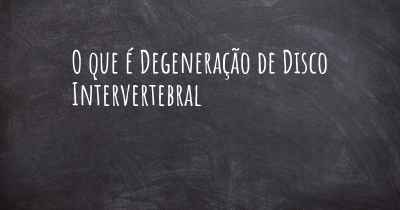 O que é Degeneração de Disco Intervertebral