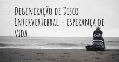 Degeneração de Disco Intervertebral - esperança de vida