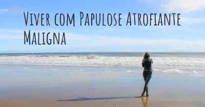 Viver com Papulose Atrofiante Maligna