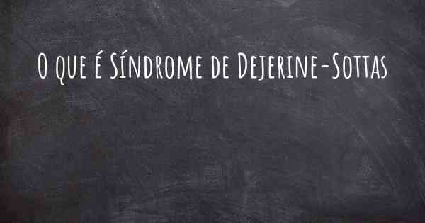 O que é Síndrome de Dejerine-Sottas