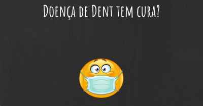 Doença de Dent tem cura?