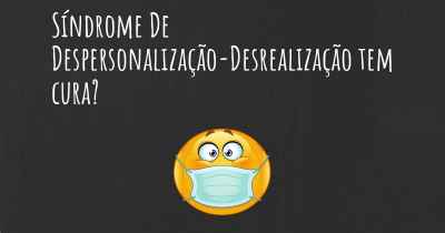 Síndrome De Despersonalização-Desrealização tem cura?