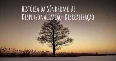 História da Síndrome De Despersonalização-Desrealização