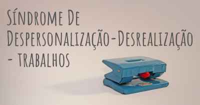 Síndrome De Despersonalização-Desrealização - trabalhos