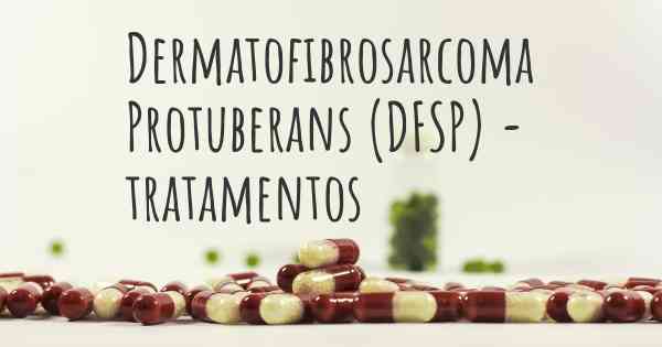 Dermatofibrosarcoma Protuberans (DFSP) - tratamentos