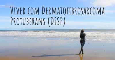 Viver com Dermatofibrosarcoma Protuberans (DFSP)