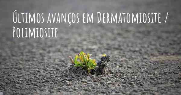 Últimos avanços em Dermatomiosite / Polimiosite