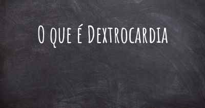 O que é Dextrocardia