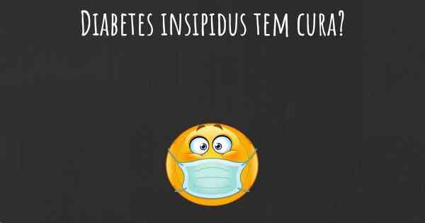 Diabetes insipidus tem cura?