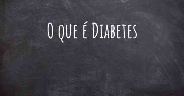 O que é Diabetes