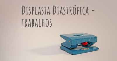 Displasia Diastrófica - trabalhos