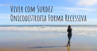 Viver com Surdez Onicodistrofia Forma Recessiva