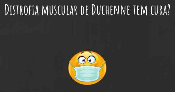 Distrofia muscular de Duchenne tem cura?