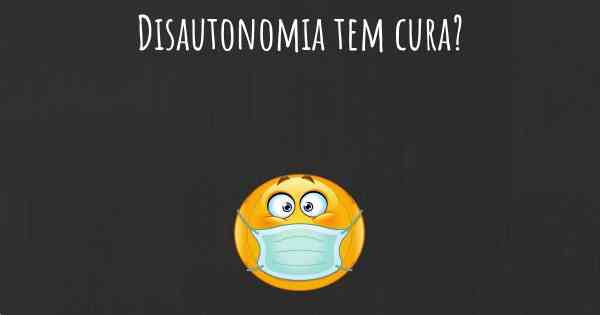 Disautonomia tem cura?