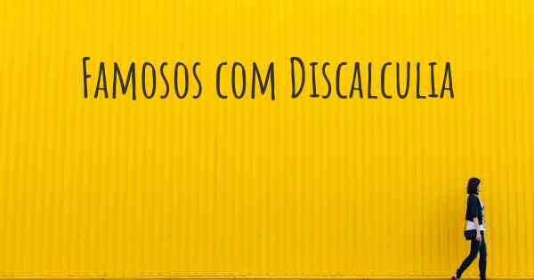 Famosos com Discalculia